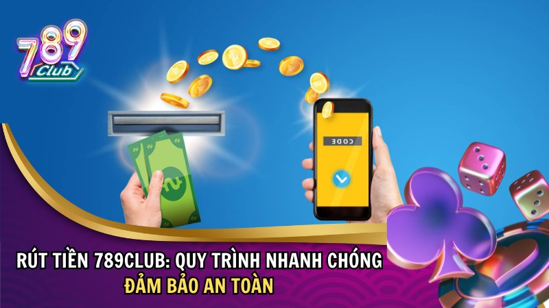 Rút tiền 789club: Nhận tiền thưởng dễ dàng và nhanh chóng